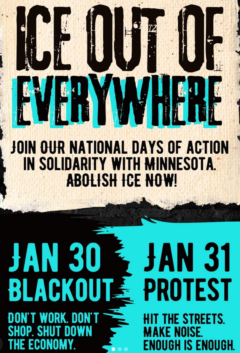 Graphic: ICE out of Everywhere. Join our National Days of Action in Solidarity with Minnesota. Abolish ICE now! Jan 30 Blackout - Don't work, don't shop, shut down the economy. Jan 31 protest - hit the streets, make nosie, enough is enough