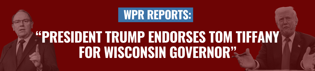 WPR Reports: President Trump Endorses Tom Tiffany for Wisconsin Governor