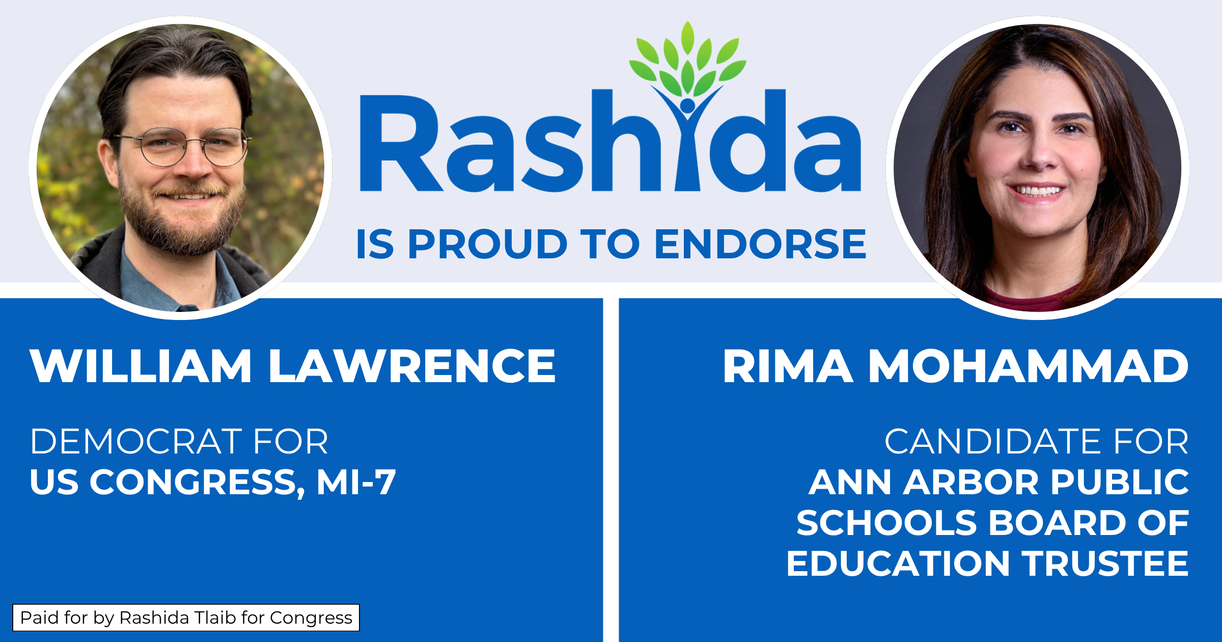 Graphic: Rashida is proud to endorse William Lawrence, Democrat for US Congress MI-7 and Rina Mohammad, Candidate for Ann Arbor Public School Board of Education trustee