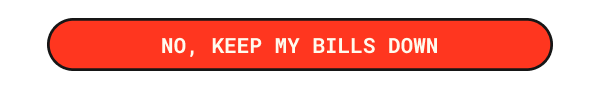 No, keep my bills down