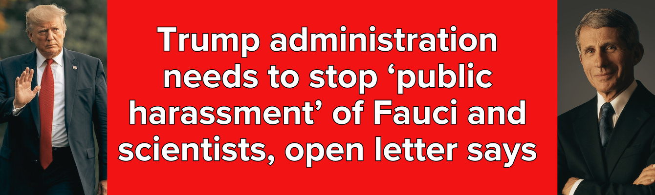 Trump administration needs to stop ‘public harassment’ of Fauci and scientists, open letter says