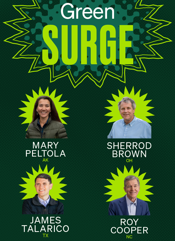 Greensurge: Mary Peltola (AK), Sherrod Brown (OH), James Talarico (TX), Roy Cooper (NC)