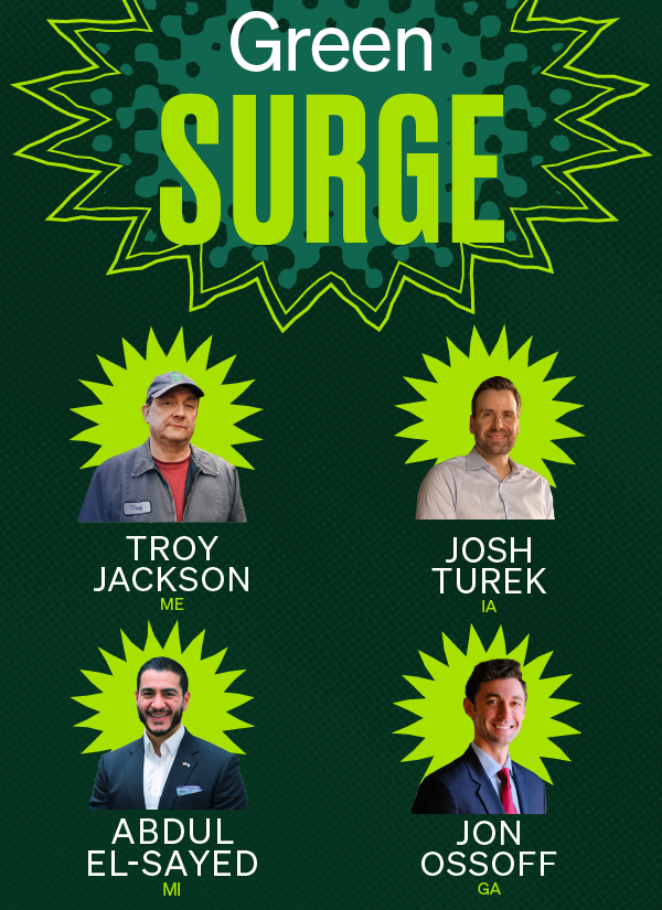 Greensurge: Troy Jackson (ME), Josh Turek (IA), Abdul El-Sayed (MI), Jon Ossoff (GA)