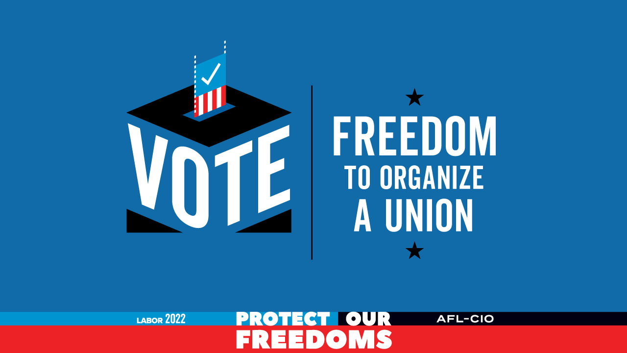 Alt text: Vote. Freedom to organize a union. Labor 2022. Protect our freedoms. AFL-CIO.