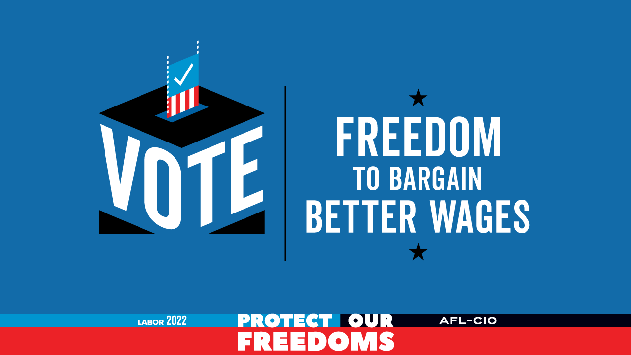 Vote. Freedom to bargain better wages. Labor 2022. Protect our freedoms. AFL-CIO.