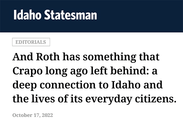 A graphic featuring a quote from the Idaho Statesman’s endorsement of David Roth for U.S. Senate, which reads: “And Roth has something Crapo long ago left behind: a deep connection to Idaho and the lives of its everyday citizens.”