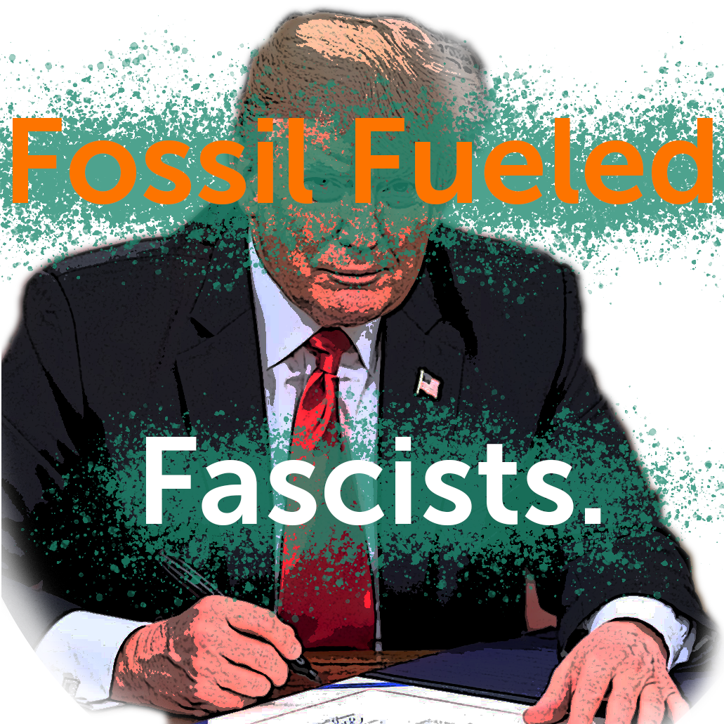 Fight fossil fueled Fascists with your ballot today