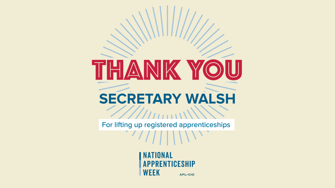 Thank you, Secretary Walsh, for lifting up registered apprenticeships. National Apprenticeship Week. AFL-CIO. 