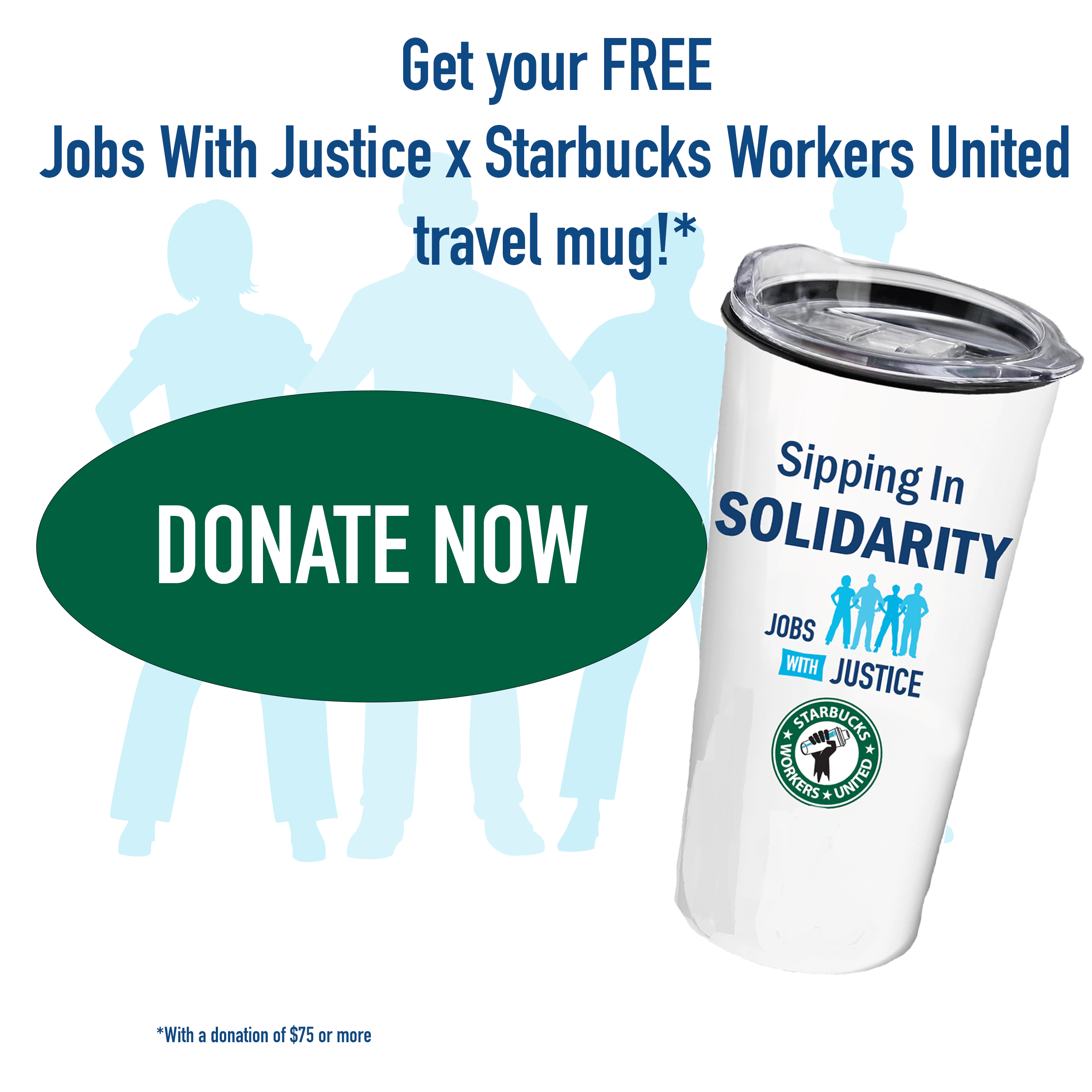 Click here to donate $75 or more and receive a FREE JWJ x Starbucks Workers United travel mug!