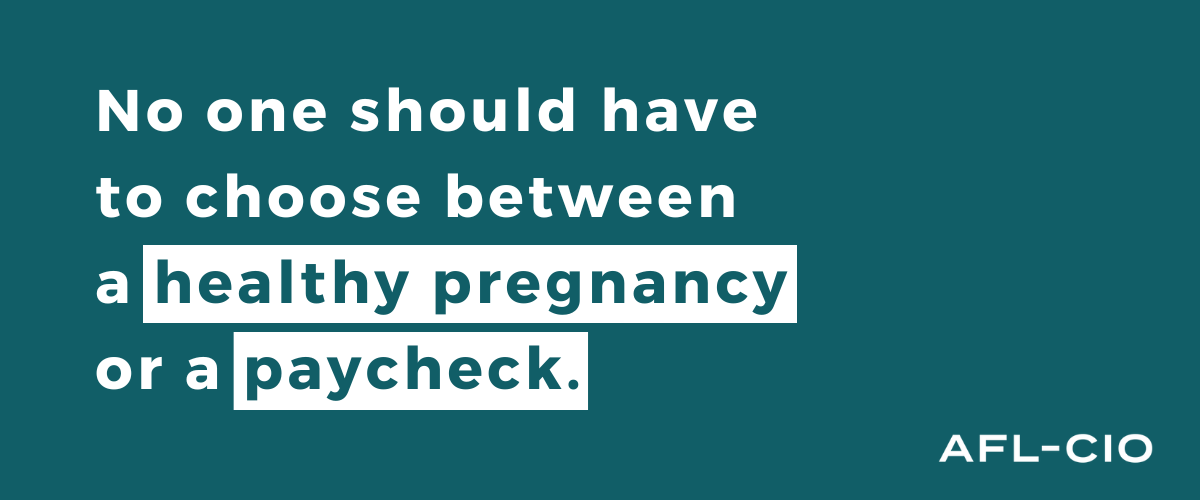 No one should have to choose between a healthy pregnancy and a paycheck. AFL-CIO