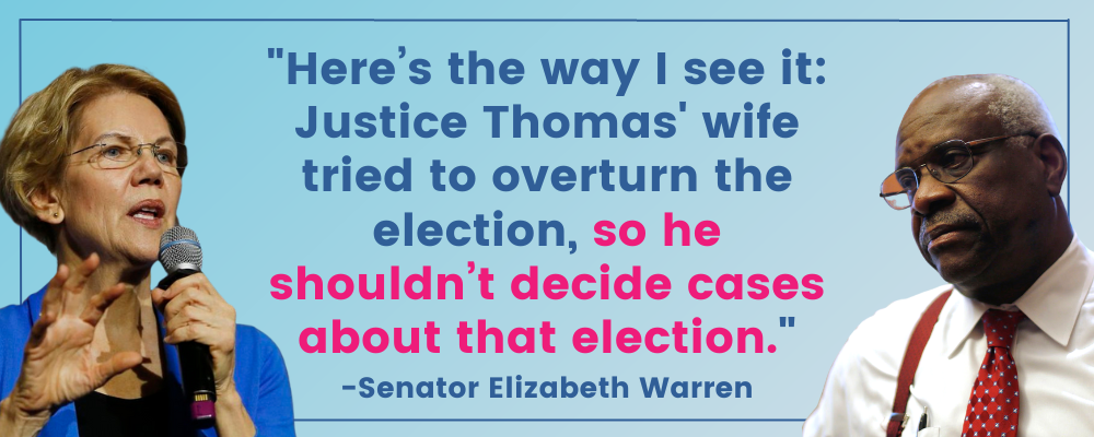 Elizabeth Warren: Here's the way I see it: Justice Thomas' wife tried to overturn the election, so he shouldn't decide cases about that election.