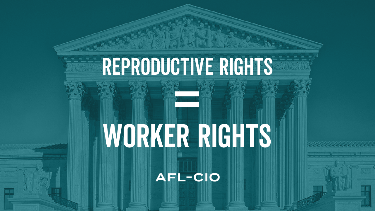 Reproductive rights = worker rights. AFL-CIO. A picture of the Supreme Court of the United States.