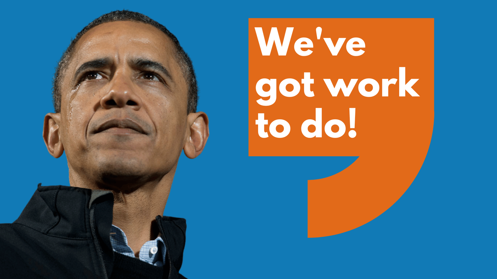 President Obama: We've got work to do!