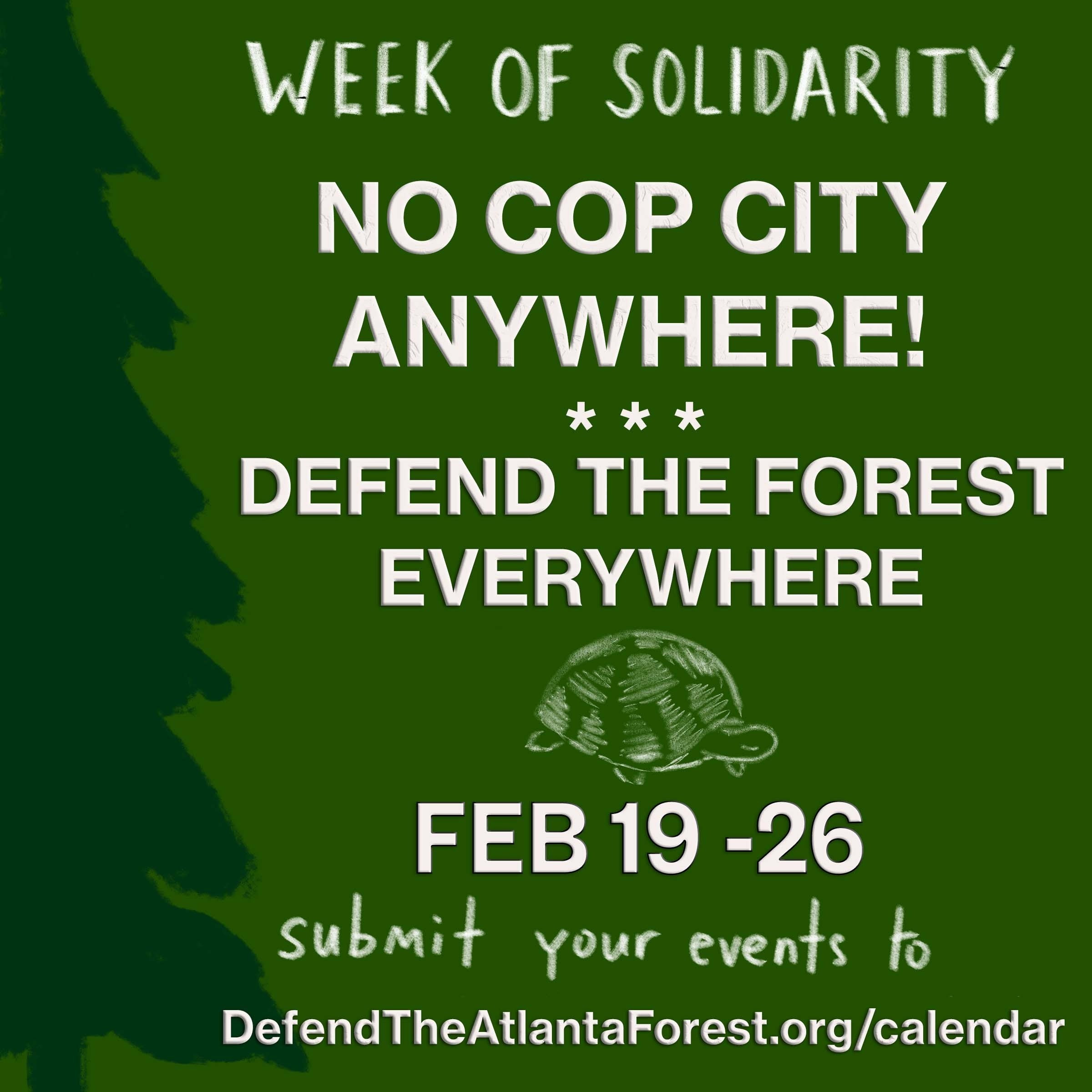 No Cop City, Anywhere. Defend the forest everywhere. Take action Feb 19-26