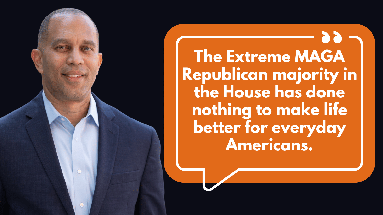 Hakeem Jeffries: The Extreme MAGA Republican majority in the House has done nothing to make life better for everyday Americans.