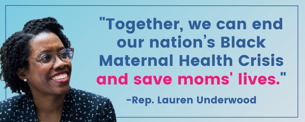 Rep. Underwood: Together, we can end our nation’s Black Maternal Health Crisis and save moms lives.