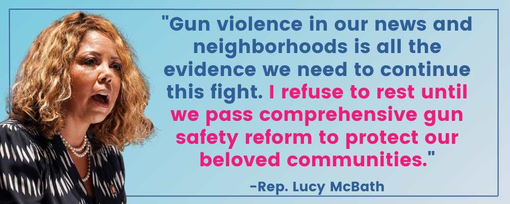 Rep. McBath: Gun violence in our news and neighborhoods is all the evidence we need to continue this fight. I refuse to rest until we pass comprehensive gun safety reform to protect our beloved communities.