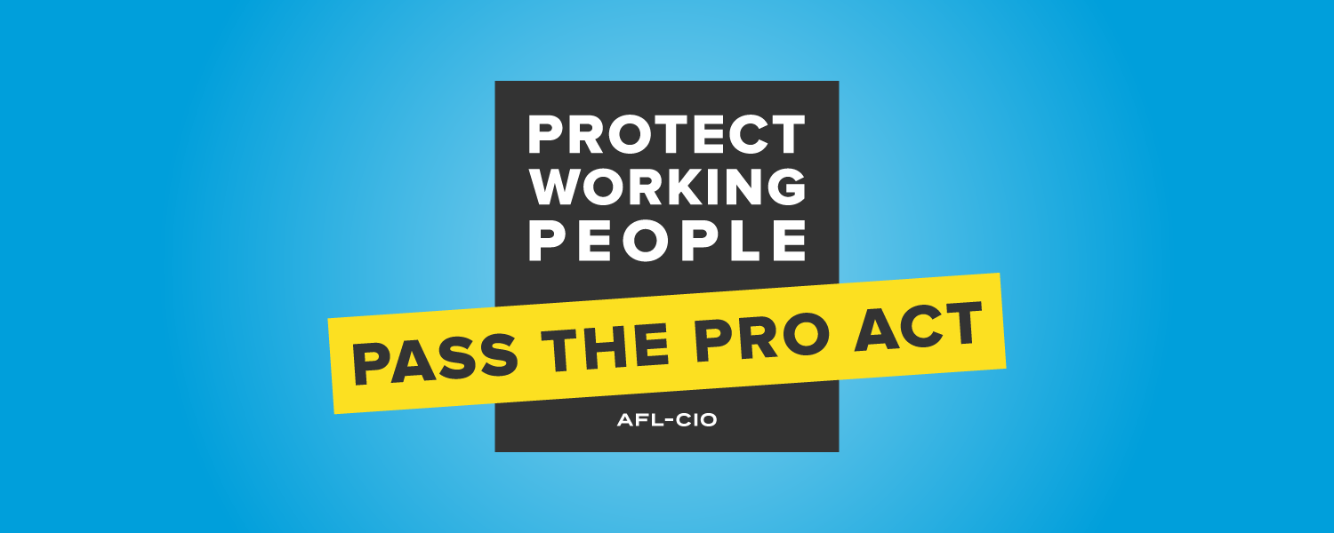 Protect working people. Pass the PRO Act. AFL-CIO.