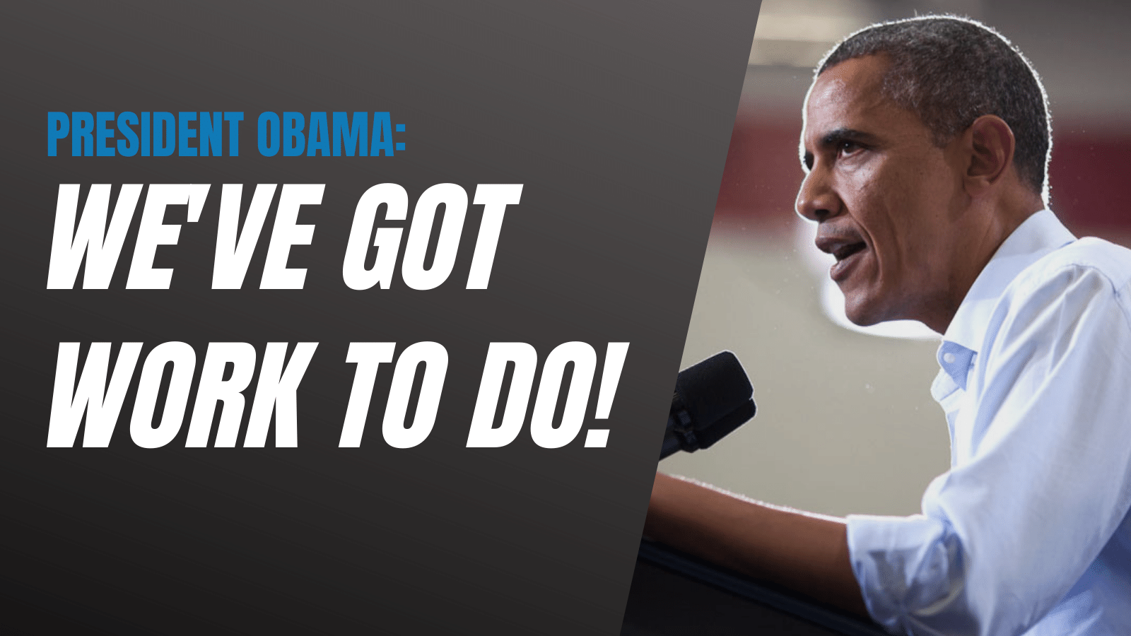 President Obama: We've got work to do!