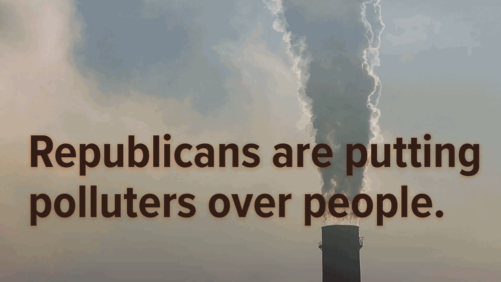 Republicans are putting polluters over people