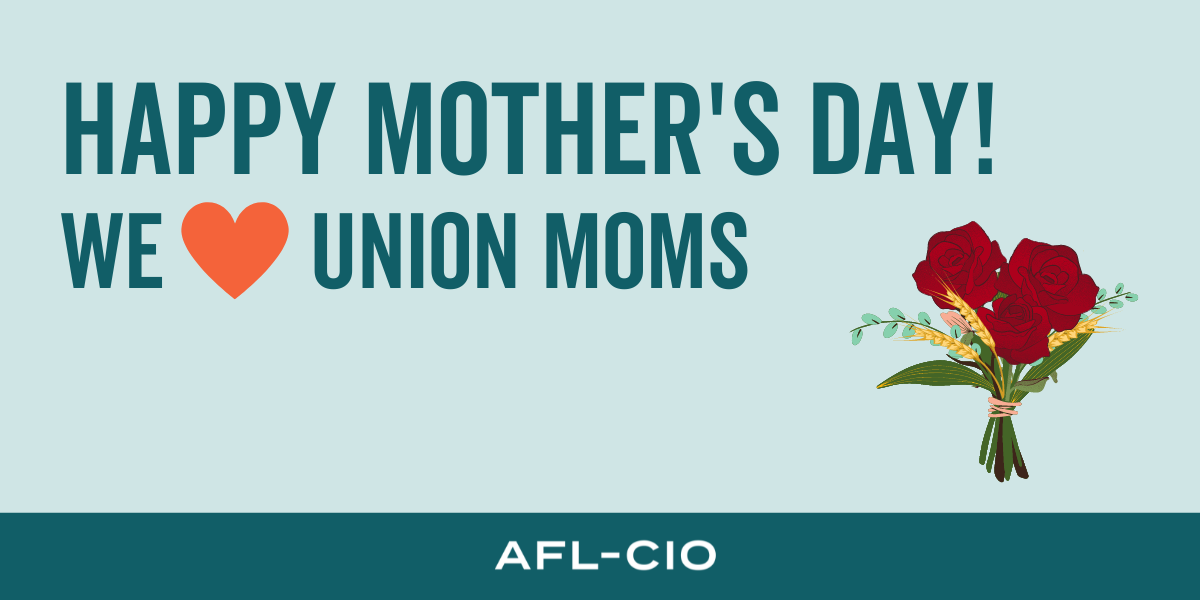 Happy Mother’s Day! We ❤️ union moms. AFL-CIO.