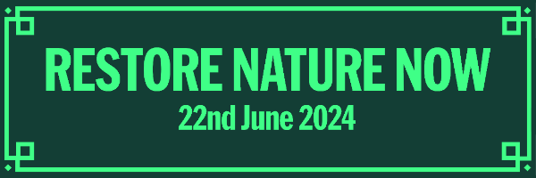 Restore Nature Now - 22nd June 2024
