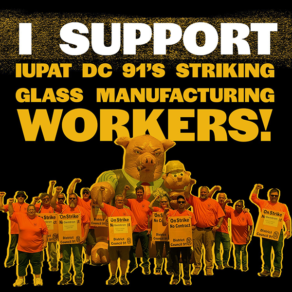 An image of striking workers with an inflatable CEO pig with the words, “I support IUPAT DC 91’s Striking Glass Manufacturing Workers!”