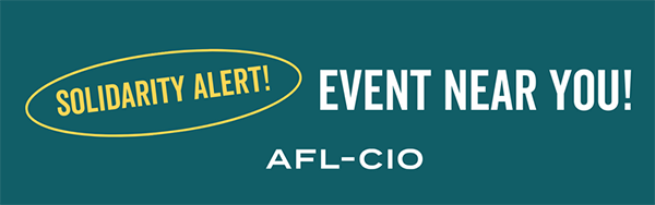 A banner that reads, “Solidarity alert! Event near you! AFL-CIO.”