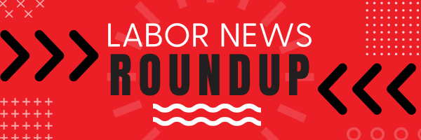 Labor News Roundup