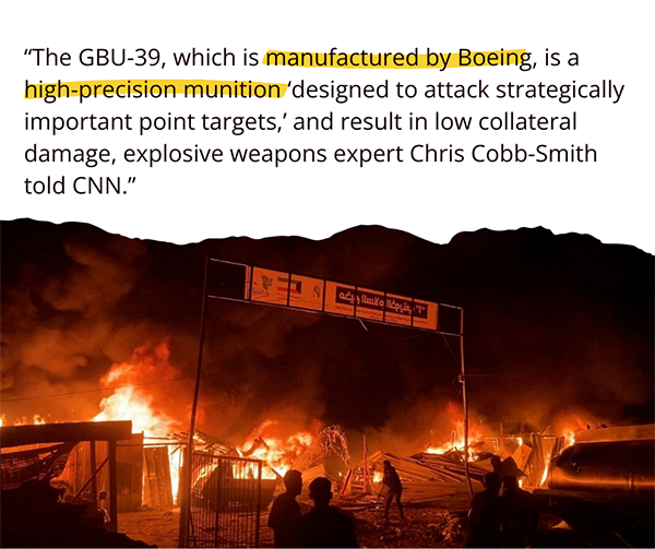 A graphic featuring an image of the tents burning in Rafah with a quote from the CNN article that reads: “The GBU-39, which is manufactured by Boeing, is a high-precision munition ‘designed to attack strategically important point targets,’ and result in low collateral damage, explosive weapons expert Chris Cobb-Smith told CNN.” The words “manufactured by Boeing” and “high-precision munition” are highlighted for extra emphasis.