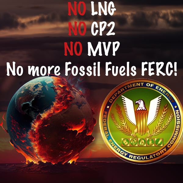 No LNG No CP2 No MVP Tell FERC no more fossil fuels!