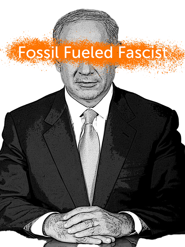 Netanyahu is a fossil fueled fascist