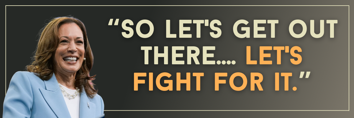 Kamala Harris: So let's get out there…. Let's fight for it.