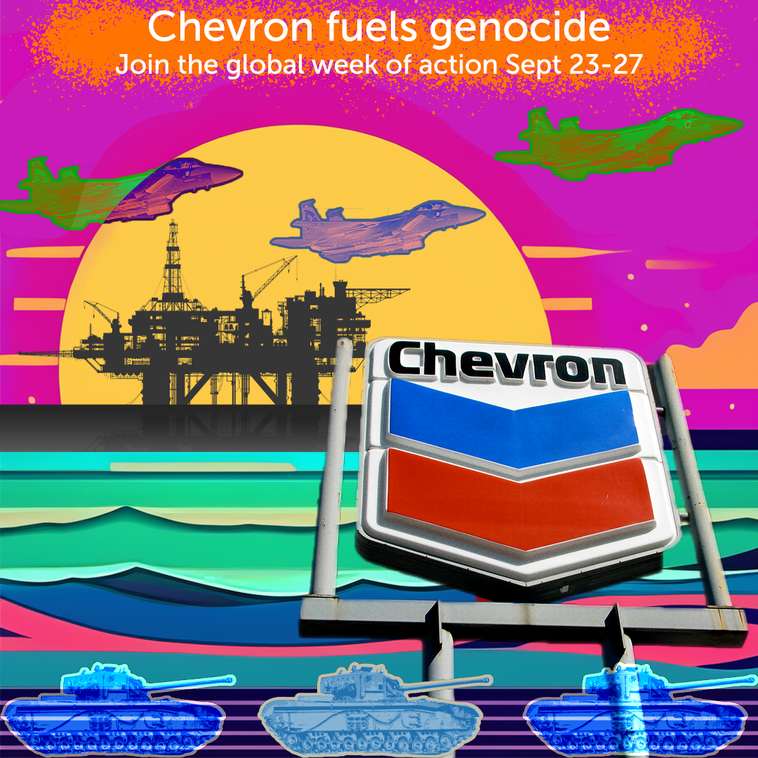 Chevron fuels genocide. Join the global week of action September 23-27