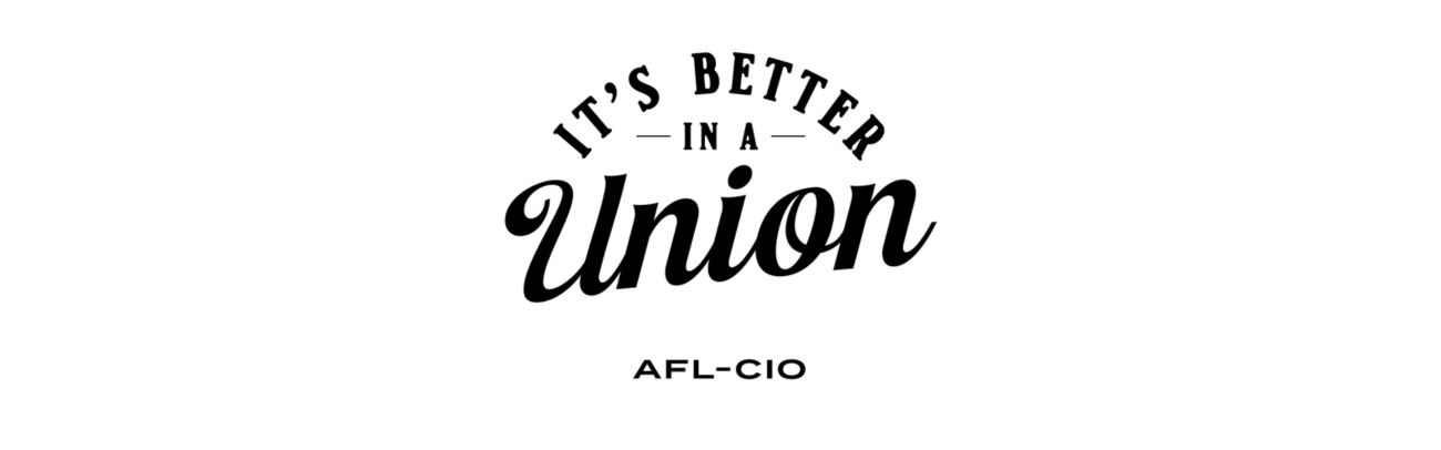 A black logo with the words, “It’s Better in a Union | AFL-CIO”