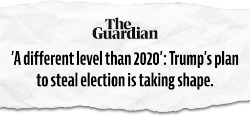 The Guardian 'A Different Level Than 2020': Trump's Plan To Steal Election Is Taking Shape.