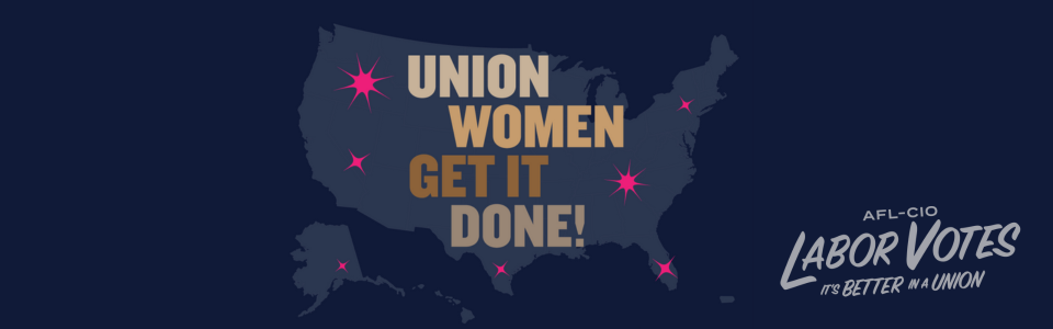 A blue banner with an outline of the United States and the words, “Union Women Get it Done | AFL-CIO Labor Votes | It’s Better in a Union.”