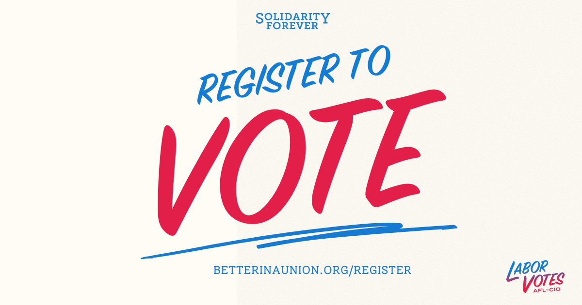 A graphic with the words, “Register to Vote | Solidarity Forever | Betterinaunion.org/register”