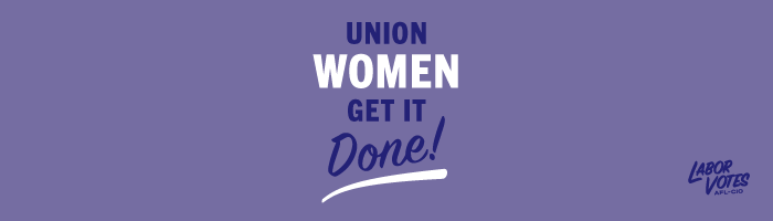 “Union Women Get It Done!” on a lavender background with Labor Votes | AFL-CIO logo