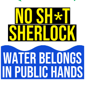 March for Clean Water placard design: 'No Shit Sherlock - Water Belongs in Public Hands'.