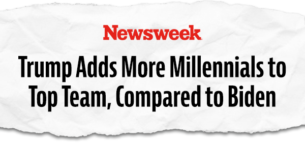 Newsweek headline: Trump Adds More Millennials to Top Team, Compared to Biden