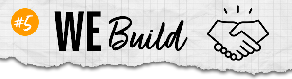 #5 — WE BUILD.