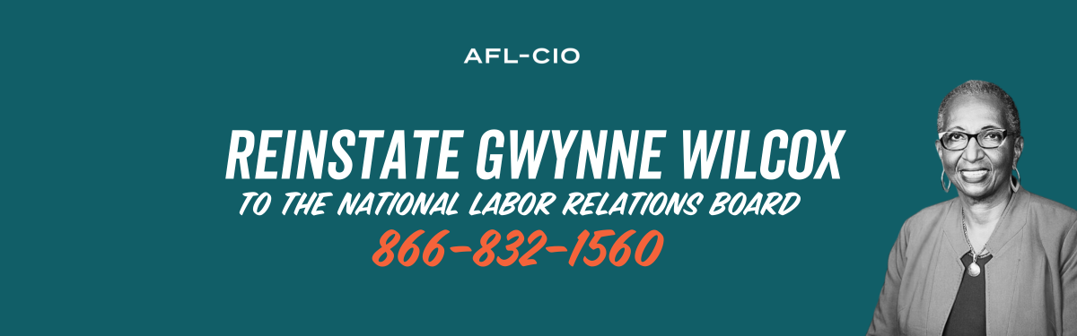 A teal banner with a portrait of Gwynne Wilcox and the words, “Reinstate Gwynne Wilcox to the National Labor Relations Board,” 866-832-1560.