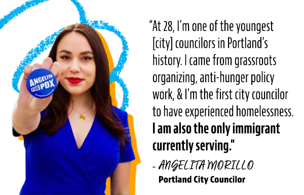 “At 28, I’m one of the youngest [city] councilors in Portland’s history. I came from grassroots organizing, anti-hunger policy work, & I’m the first city councilor to have experienced homelessness. I am also the only immigrant currently serving.