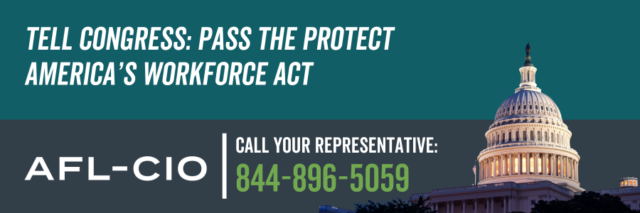 A teal and gray banner with the words, “Tell Congress: Pass the Protect America’s Workforce Act | Call your representative | 844-896-5059,” and a picture of the U.S. Capitol.