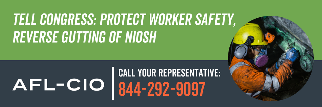 Tell Congress: Protect Worker Safety, Reverse Gutting of NIOSH | Call Your Representative: 844-292-9097
