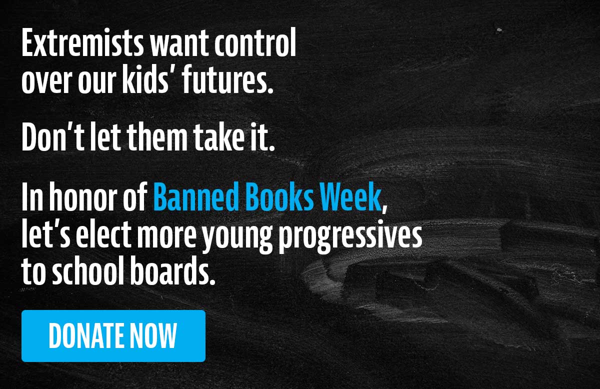 Extremists want control over our kids' futures. Don't let them take it. Donate now.