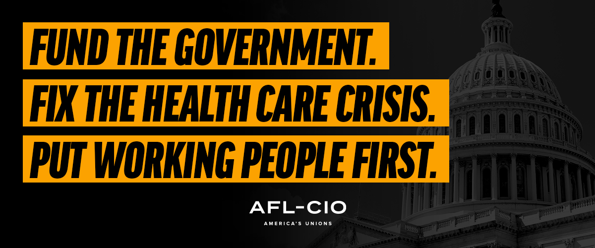 Image of the Capitol building overlaid with black on orange text that reads: “Fund the Government. Fix the Health Care Crisis. Put Working People First,” positioned above the AFL-CIO logo.