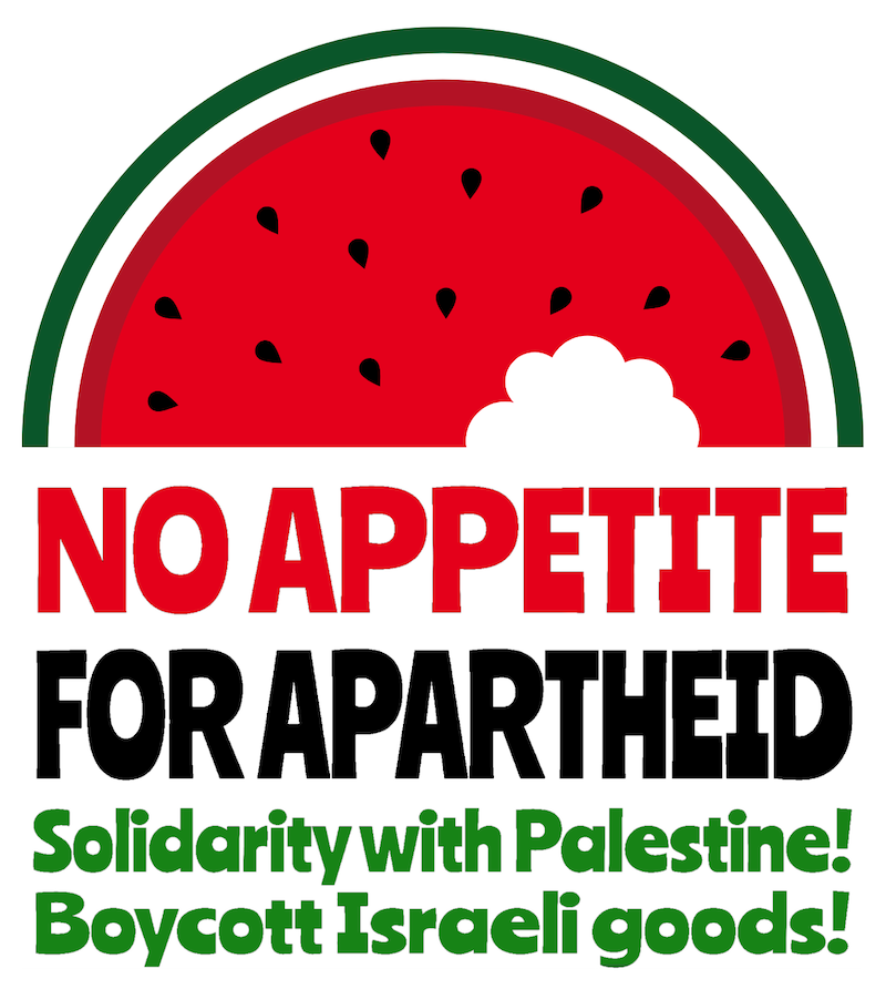 No Appetite for Apartheid. Solidarity with Palestine! Boycott Israeli goods!