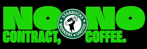 A banner with Starbucks Workers United logo and the words, “No Contract, No Coffee.” 
